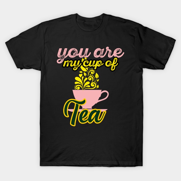 you are my cup of tea T-Shirt by Diannas